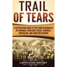 Trail of Tears: A Captivating Guide to the Forced Removals of Cherokee, Muscogee Creek, Seminole, Chickasaw, and Choctaw nations