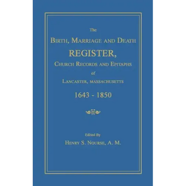 The Birth, Marriage and Death Register, Church Records and Epitaphs of Lancaster, Massachusetts. 1643-1850