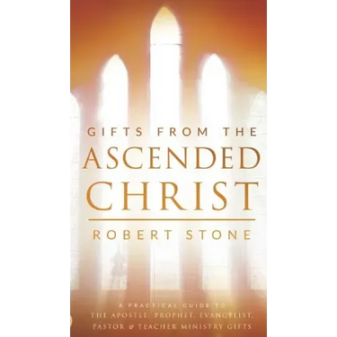 Gifts From the Ascended Christ: Restoring the Place of the 5-Fold Ministry