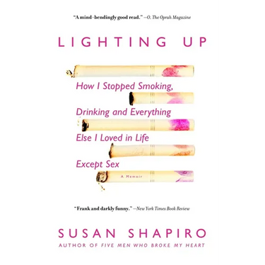 Lighting Up: How I Stopped Smoking, Drinking, and Everything Else I Loved in Life Except Sex