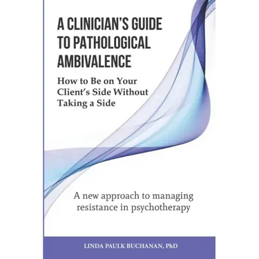 A Clinician's Guide to Pathological Ambivalence: How to Be on Your Client's Side Without Taking a Side
