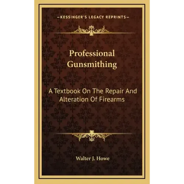 Professional Gunsmithing: A Textbook on the Repair and Alteration of Firearms