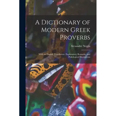 A Dictionary of Modern Greek Proverbs: With an English Translation, Explanatory Remarks, and Philological Illustrations