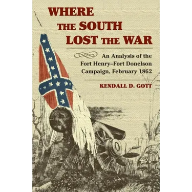 Where the South Lost the War: An Analysis of the Fort Henry-Fort Donelson Campaign, February 1862