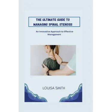 The Ultimate Guide to Managing Spinal Stenosis: An Innovative Approach to Effective Management