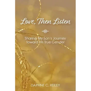 Love, Then Listen: Sharing My Son's Journey Toward His True Gender