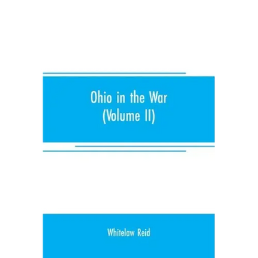 Ohio in the war: her statesmen, her generals, and soldiers (Volume II) The history of her regiments and other military organizations