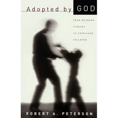 Adopted by God: From Wayward Sinners to Cherished Children
