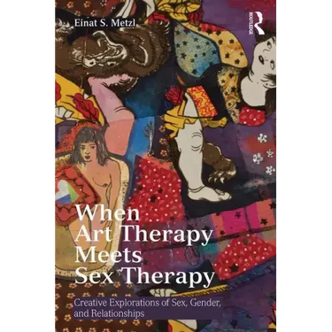 When Art Therapy Meets Sex Therapy: Creative Explorations of Sex, Gender, and Relationships