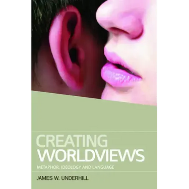 Creating Worldviews: Metaphor, Ideology and Language