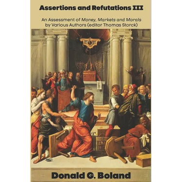 Assertions and Refutations III: An Assessment of Money, Markets and Morals by Various Authors (editor Thomas Storck)