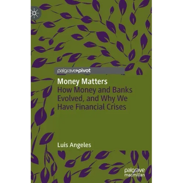 Money Matters: How Money and Banks Evolved, and Why We Have Financial Crises