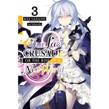 Our Last Crusade or the Rise of a New World, Vol. 3 (Light Novel): Volume 3
