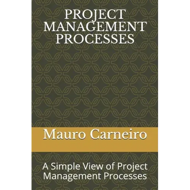 Project Management Processes: A Simple View of Project Management Processes