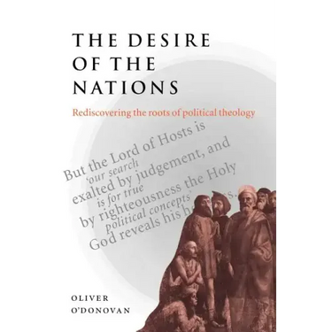 The Desire of the Nations: Rediscovering the Roots of Political Theology