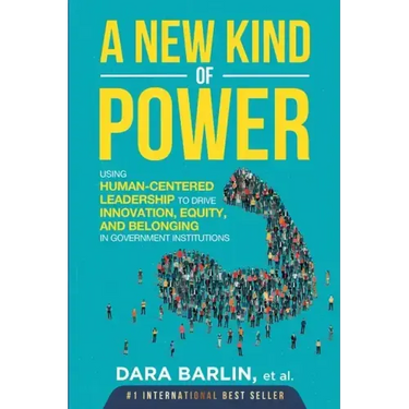 A New Kind of Power: Using Human-Centered Leadership to Drive Innovation, Equity and Belonging in Government Institutions