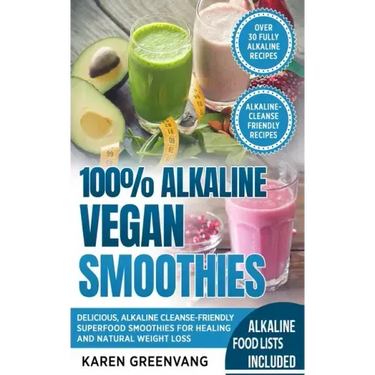 100% Alkaline Vegan Smoothies: Delicious, Alkaline Cleanse-Friendly Superfood Smoothies for Healing and Natural Weight Loss