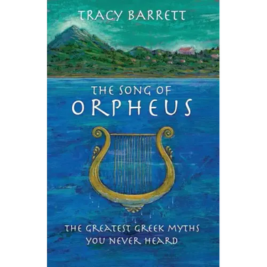 The Song of Orpheus: The Greatest Greek Myths You Never Heard