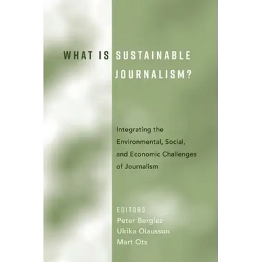 What Is Sustainable Journalism?: Integrating the Environmental, Social, and Economic Challenges of Journalism