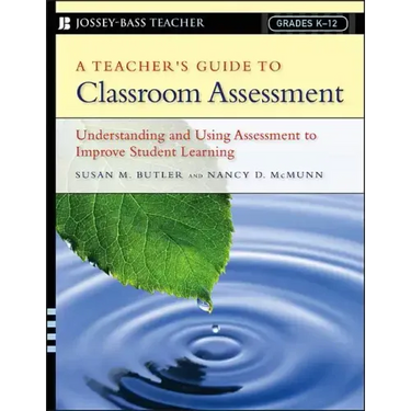 A Teacher's Guide to Classroom Assessment: Understanding and Using Assessment to Improve Student Learning