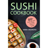 Sushi Cookbook: 80+ Easy Recipes to Make Sushi at Home
