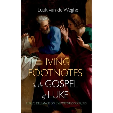 Living Footnotes in the Gospel of Luke: Luke's Reliance on Eyewitness Sources