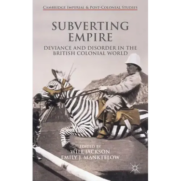 Subverting Empire: Deviance and Disorder in the British Colonial World