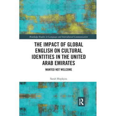 The Impact of Global English on Cultural Identities in the United Arab Emirates: Wanted Not Welcome