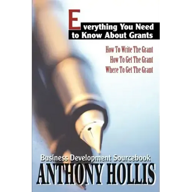 Everything You Need to Know About Grants: How To Write The Grant--How To Get The Grant--Where To Get The Grant
