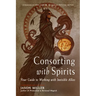 Consorting with Spirits: Your Guide to Working with Invisible Allies