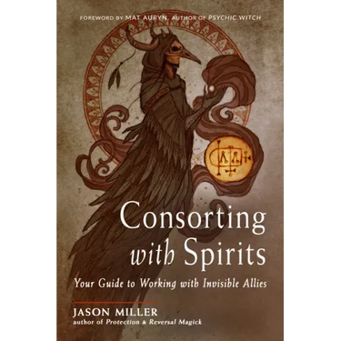 Consorting with Spirits: Your Guide to Working with Invisible Allies
