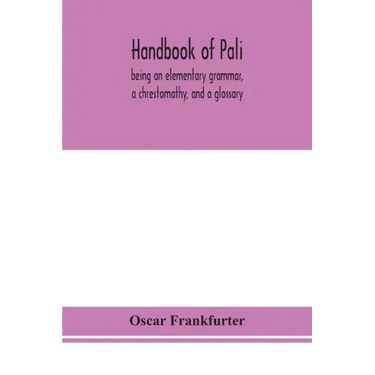 Handbook of Pali, being an elementary grammar, a chrestomathy, and a glossary