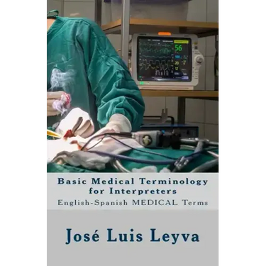 Basic Medical Terminology for Interpreters: English-Spanish Medical Terms