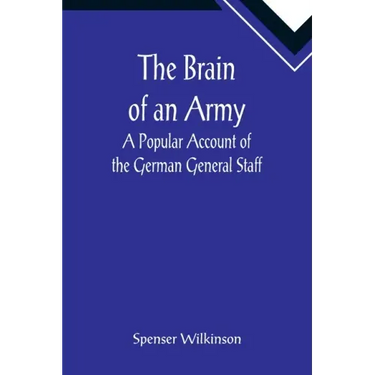 The Brain of an Army: A Popular Account of the German General Staff