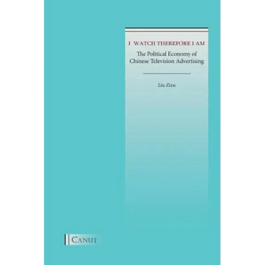I Watch Therefore I Am: The Political Economy of Chinese Television Advertising