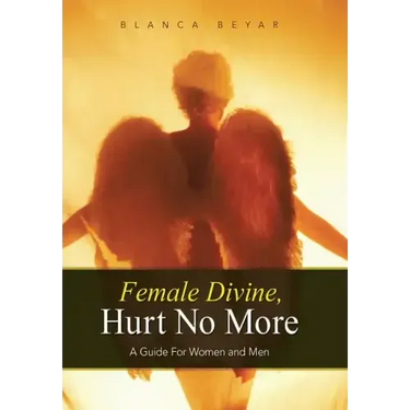 Female Divine, Hurt No More: A Guide for Women and Men