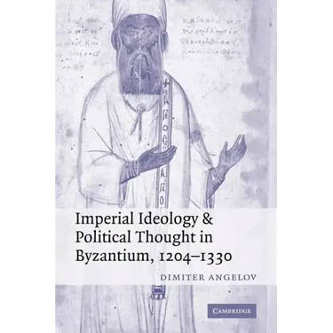 Imperial Ideology and Political Thought in Byzantium, 1204 1330