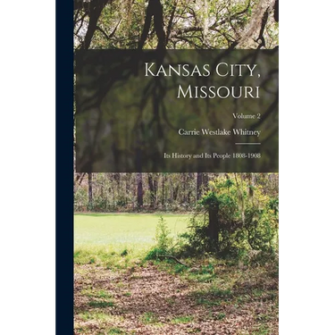 Kansas City, Missouri: Its History and Its People 1808-1908; Volume 2