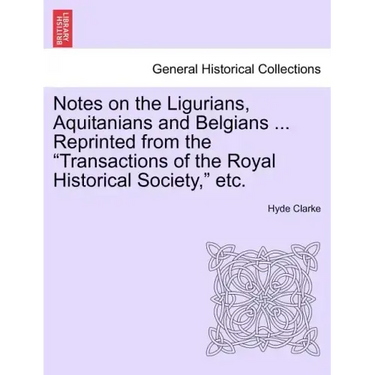 Notes on the Ligurians, Aquitanians and Belgians ... Reprinted from the Transactions of the Royal Historical Society, Etc.