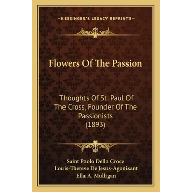 Flowers Of The Passion: Thoughts Of St. Paul Of The Cross, Founder Of The Passionists (1893)