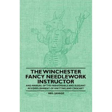 The Winchester Fancy Needlework Instructor - And Manual of the Fashionable and Elegant Accomplishment of Knitting and Crochet