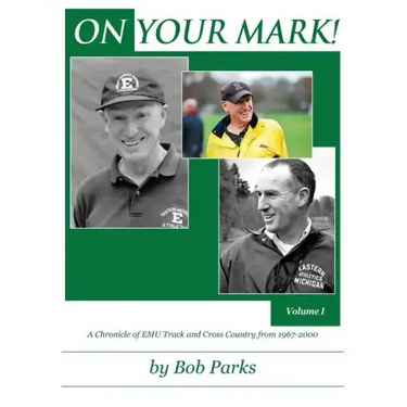ON YOUR MARK! A Chronicle of EMU Track and Cross Country from 1967-2000: Volume 1