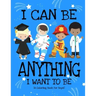 I Can Be Anything I Want To Be (A Coloring Book For Boys): Inspirational Careers Coloring Book For Kids Ages 2-6 and 4-8 Bringing Up Confident Boys An