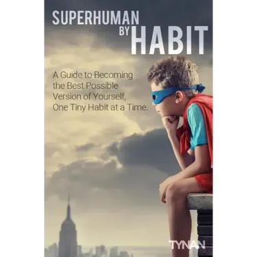 Superhuman By Habit: A Guide to Becoming the Best Possible Version of Yourself, One Tiny Habit at a Time