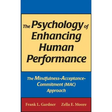 The Psychology of Enhancing Human Performance: The Mindfulness-Acceptance-Commitment (Mac) Approach