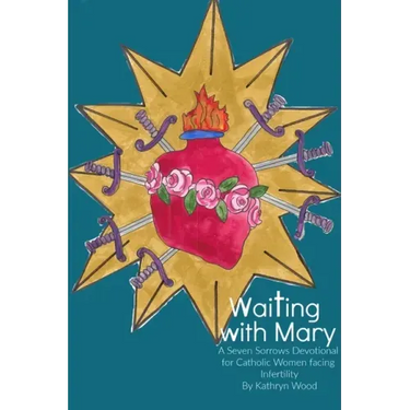 Waiting with Mary: A Seven Sorrows Devotional for Catholic Women facing Infertility
