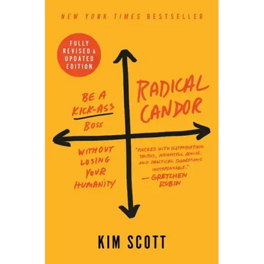 Radical Candor: Be a Kick-Ass Boss Without Losing Your Humanity