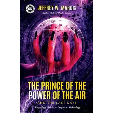 The Prince of the Power of the Air and the Last Days: Satanology - History - Prophecy - Technology