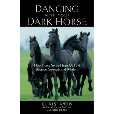 Dancing with Your Dark Horse: How Horse Sense Helps Us Find Balance, Strength, and Wisdom