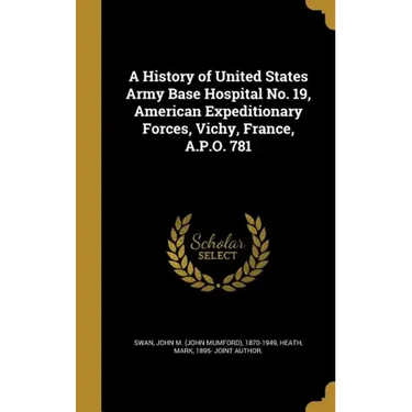 A History of United States Army Base Hospital No. 19, American Expeditionary Forces, Vichy, France, A.P.O. 781